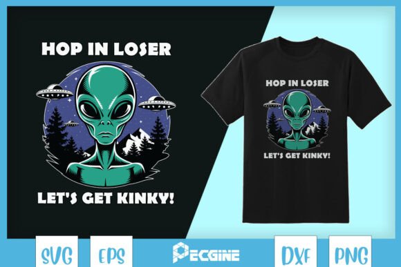 Hop in Loser Let's Get Kinky Alien SVG Review