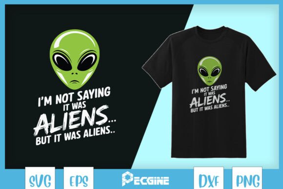 I m Not Saying It Was Aliens SVG